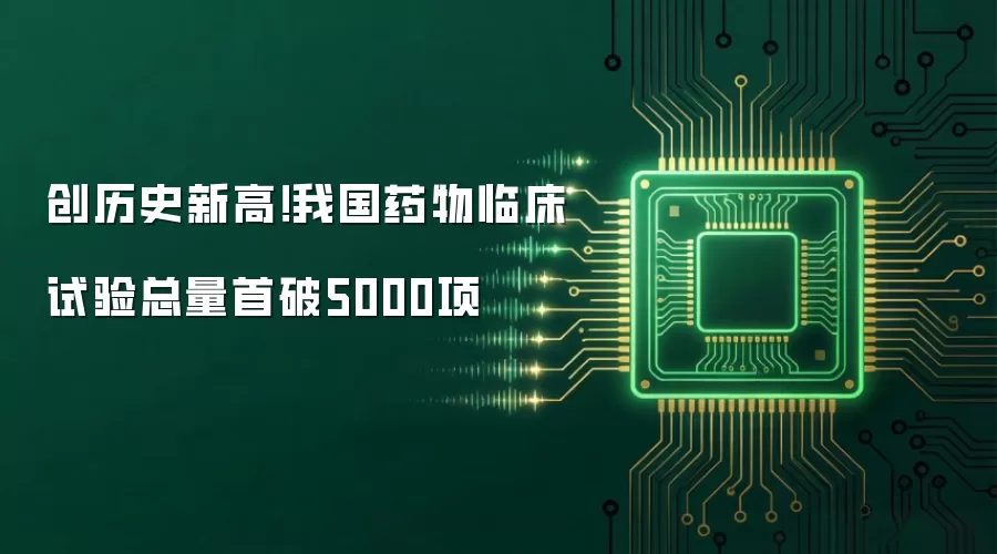 创历史新高！我国药物临床试验总量首破5000项