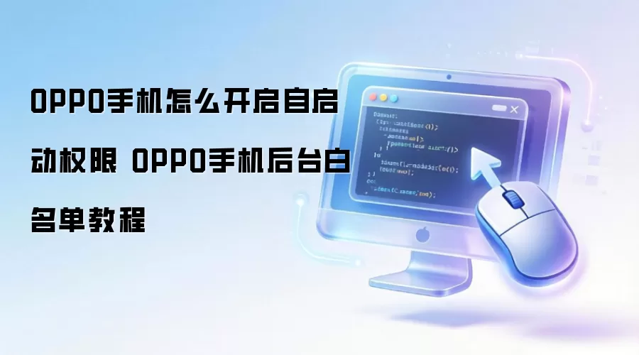 OPPO手机怎么开启自启动权限 OPPO手机后台白名单教程