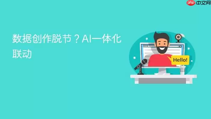 数据创作脱节?AI一体化联动