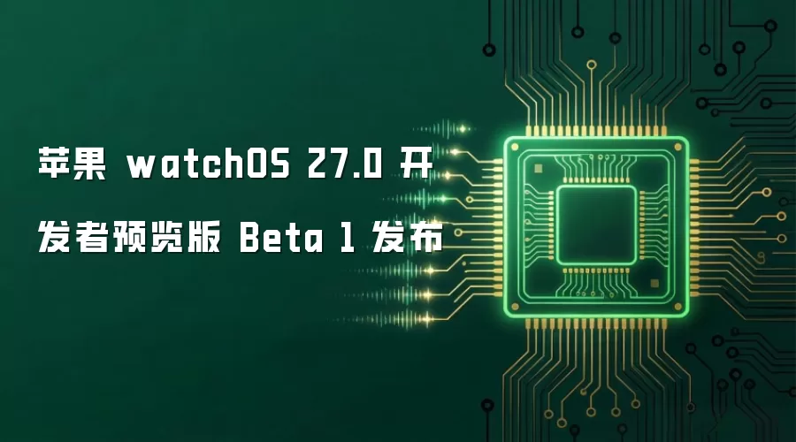 苹果 watchOS 27.0 开发者预览版 Beta 1 发布