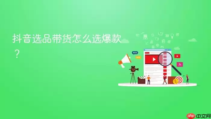 抖音选品带货怎么选爆款？