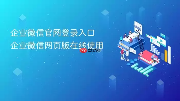 企业微信官网登录入口 企业微信网页版在线使用