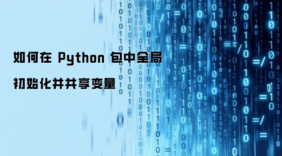 如何在 Python 包中全局初始化并共享变量