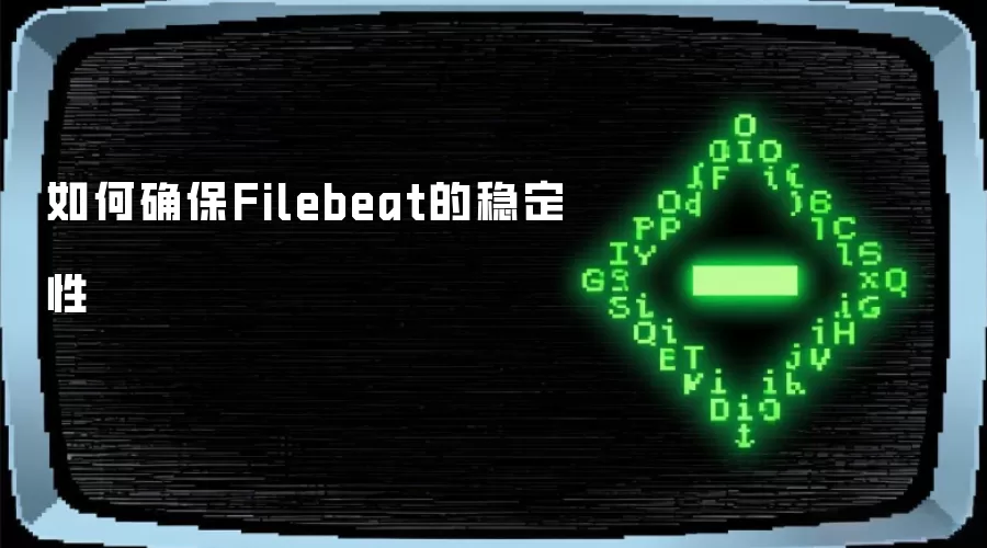 如何确保Filebeat的稳定性