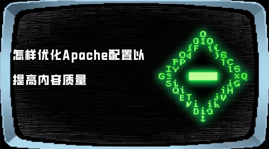 怎样优化Apache配置以提高内容质量