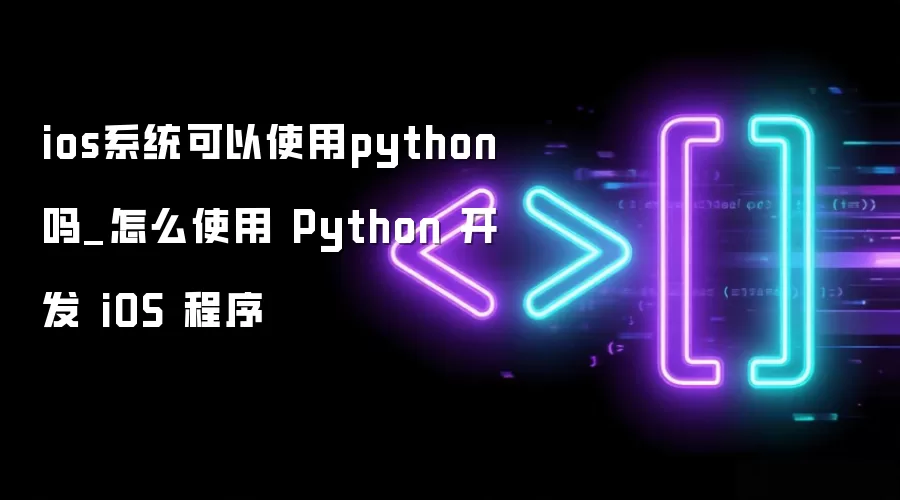 ios系统可以使用python吗_怎么使用 Python 开发 iOS 程序