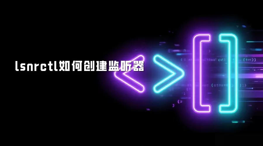 lsnrctl如何创建监听器