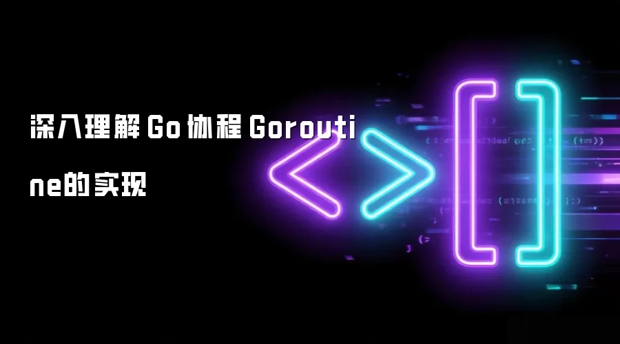 深入理解 Go 协程 Goroutine的实现