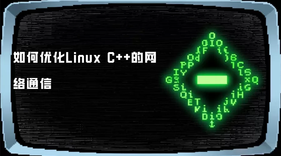 如何优化Linux C++的网络通信