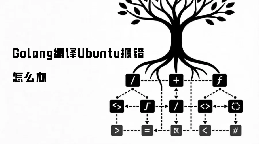 Golang编译Ubuntu报错怎么办
