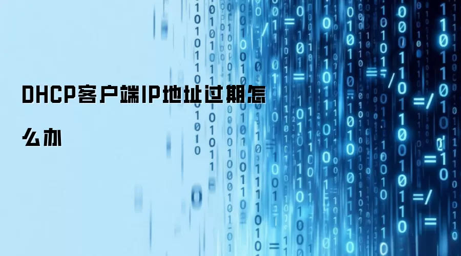 DHCP客户端IP地址过期怎么办