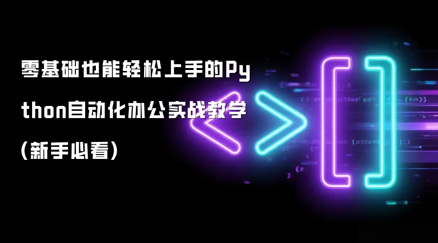 零基础也能轻松上手的Python自动化办公实战教学(新手必看)
