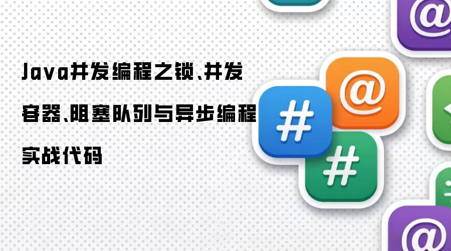 Ja va并发编程之锁、并发容器、阻塞队列与异步编程实战代码
