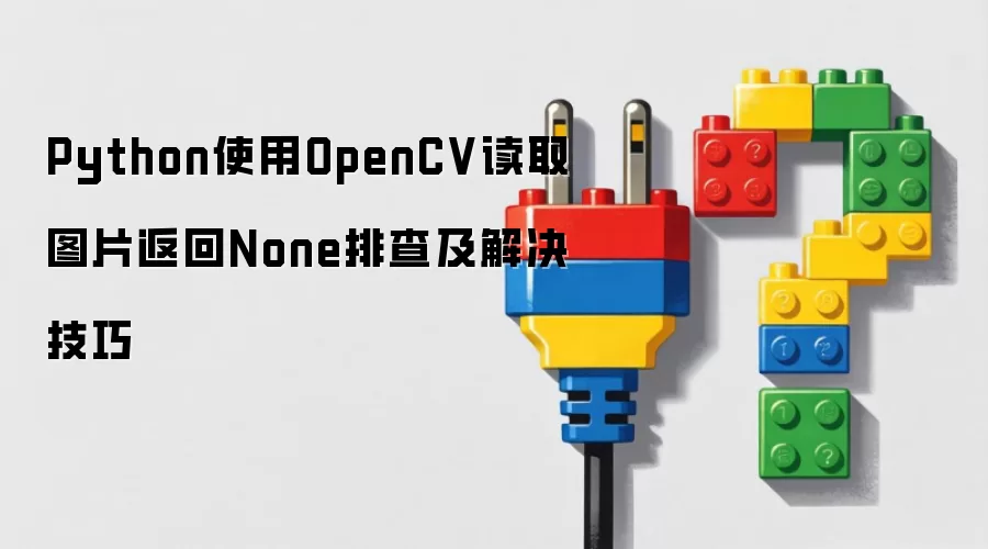 Python使用OpenCV读取图片返回None排查及解决技巧