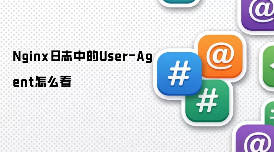 Nginx日志中的User-Agent怎么看