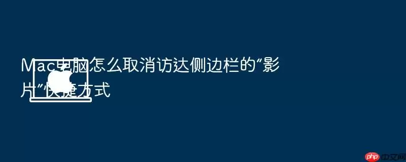 Mac电脑怎么取消访达侧边栏的“影片”快捷方式