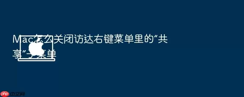 Mac怎么关闭访达右键菜单里的“共享”子菜单