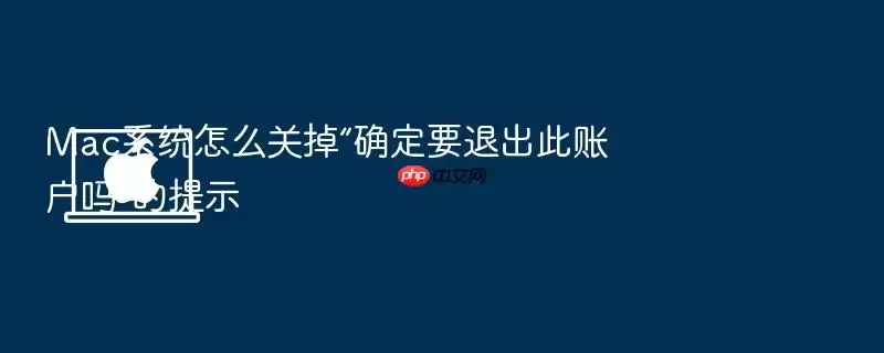 Mac系统怎么关掉“确定要退出此账户吗”的提示