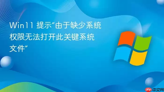 Win11 提示“由于缺少系统权限无法打开此关键系统文件”