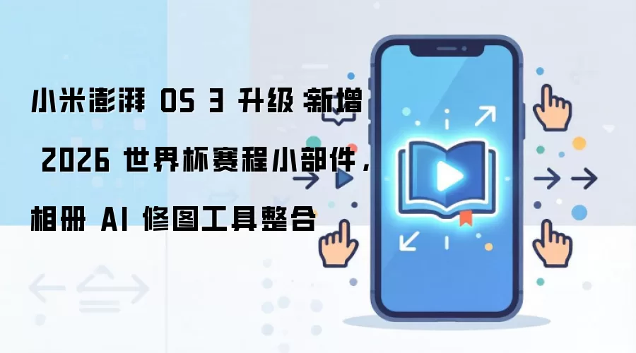 小米澎湃 OS 3 升级:新增 2026 世界杯赛程小部件,相册 AI 修图工具整合
