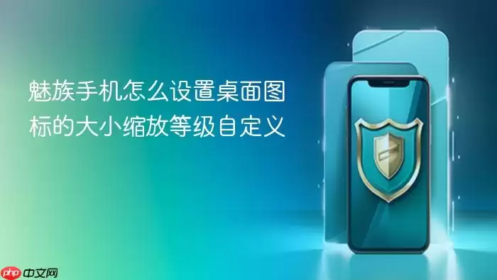 魅族手机怎么设置桌面图标的大小缩放等级自定义