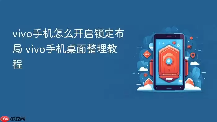 vivo手机怎么开启锁定布局 vivo手机桌面整理教程
