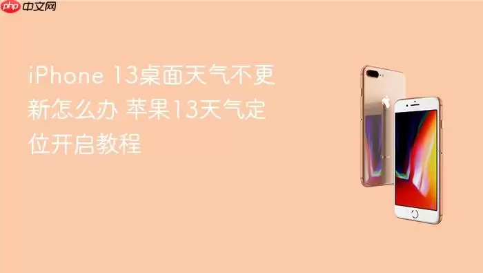 iPhone 13桌面天气不更新怎么办 苹果13天气定位开启教程