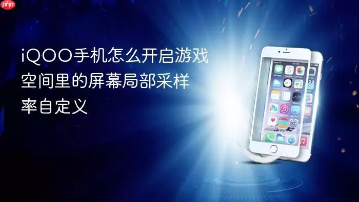 iQOO手机怎么开启游戏空间里的屏幕局部采样率自定义