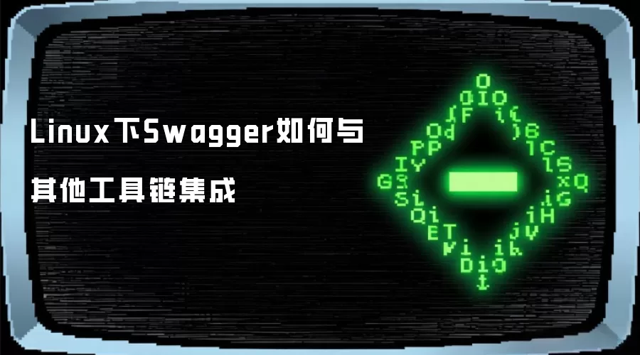Linux下Swagger如何与其他工具链集成