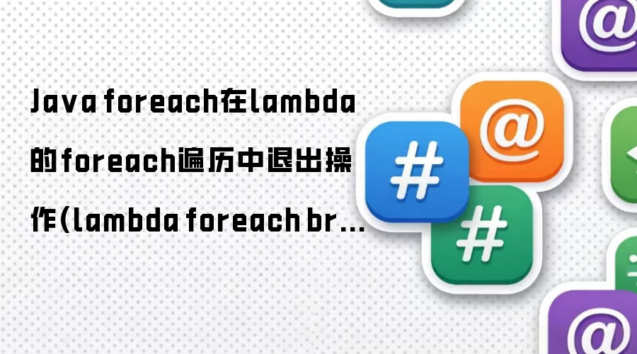 Ja va foreach在lambda的foreach遍历中退出操作(lambda foreach break)