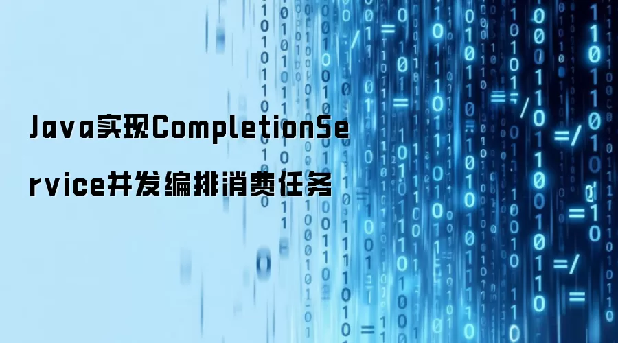 Ja va实现CompletionService并发编排消费任务