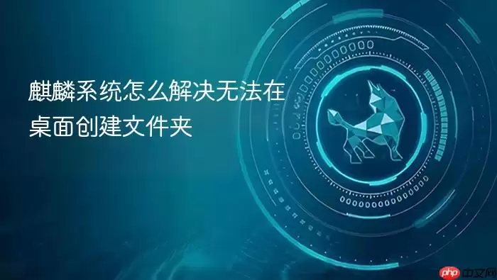 麒麟系统怎么解决无法在桌面创建文件夹