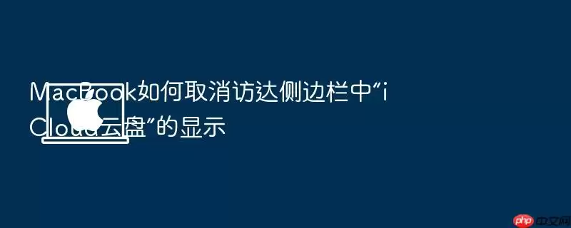 MacBook如何取消访达侧边栏中“iCloud云盘”的显示