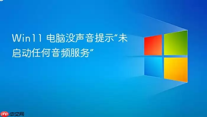 Win11 电脑没声音提示“未启动任何音频服务”