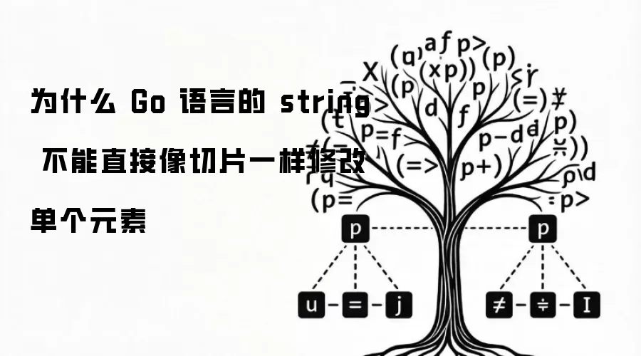 为什么 Go 语言的 string 不能直接像切片一样修改单个元素