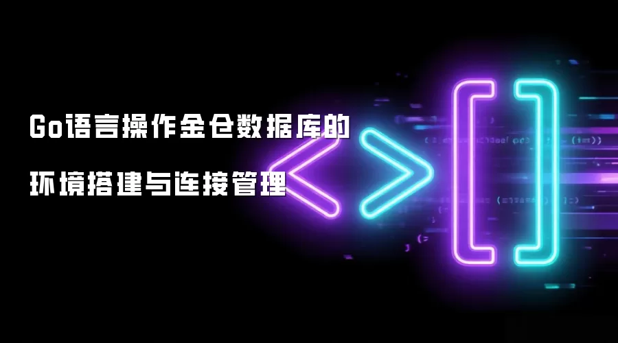 Go语言操作金仓数据库的环境搭建与连接管理