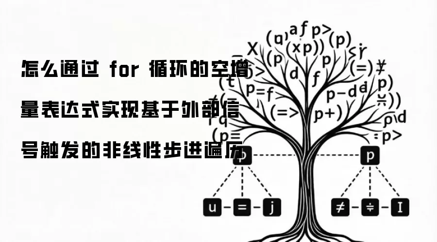 怎么通过 for 循环的空增量表达式实现基于外部信号触发的非线性步进遍历