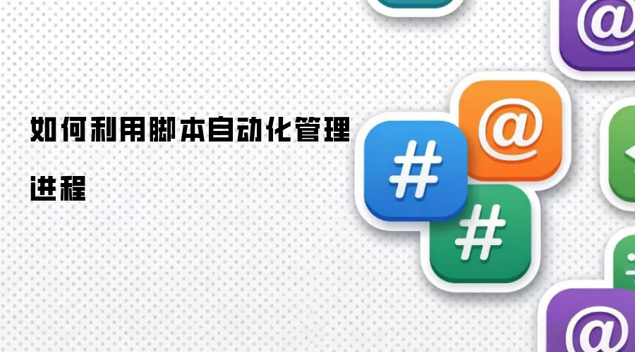 如何利用脚本自动化管理进程