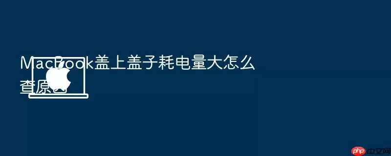 MacBook盖上盖子耗电量大怎么查原因