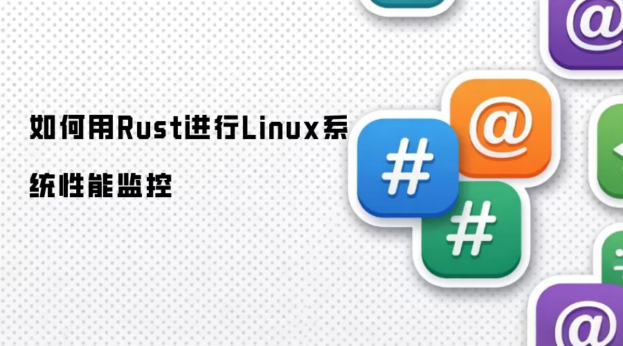 如何用Rust进行Linux系统性能监控