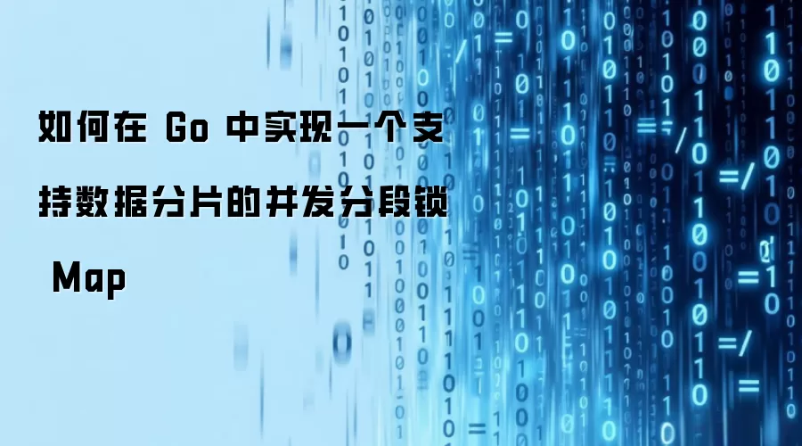 如何在 Go 中实现一个支持数据分片的并发分段锁 Map