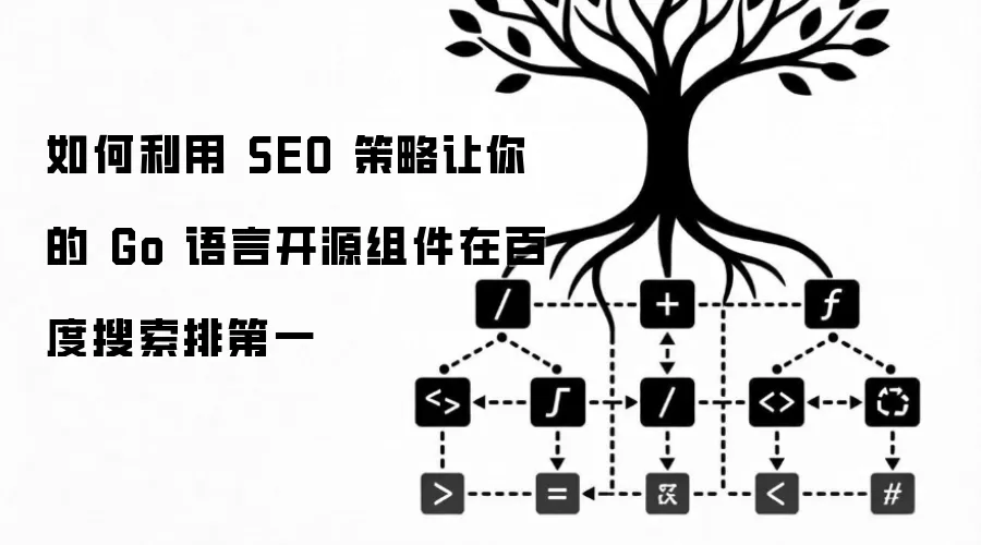 如何利用 SEO 策略让你的 Go 语言开源组件在百度搜索排第一