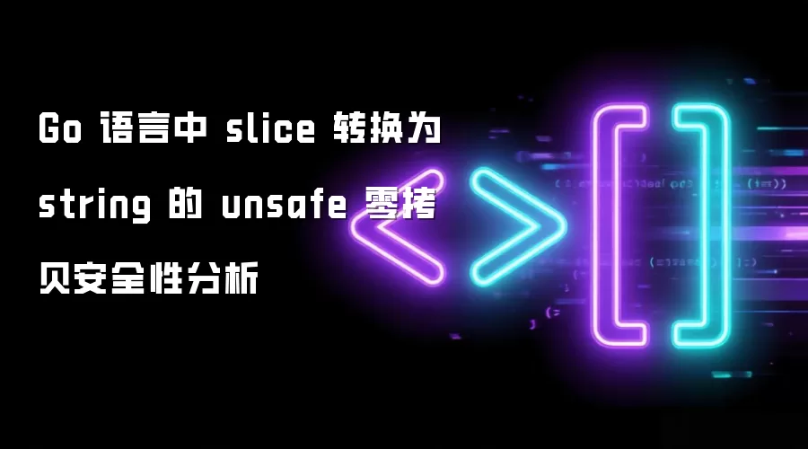 Go 语言中 slice 转换为 string 的 unsafe 零拷贝安全性分析
