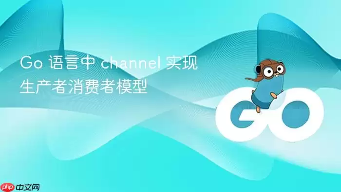 Go 语言中 channel 实现生产者消费者模型