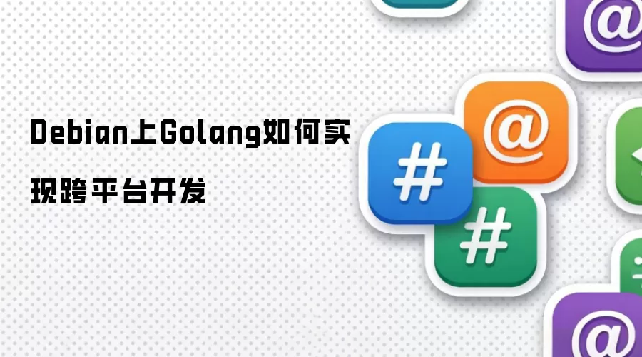 Debian上Golang如何实现跨平台开发