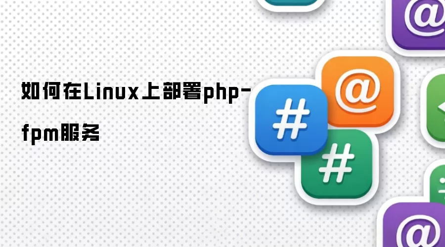 如何在Linux上部署php-fpm服务