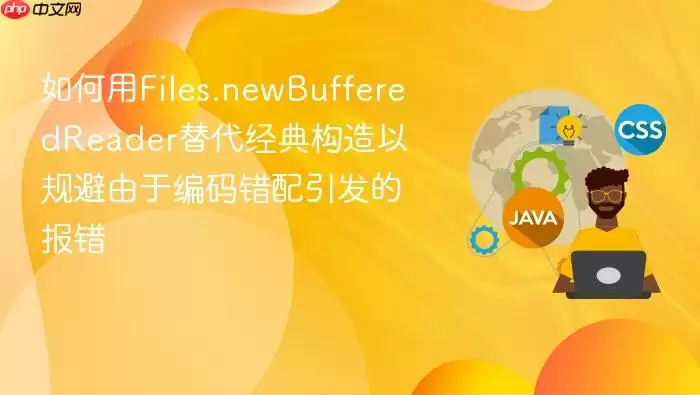 如何用Files.newBufferedReader替代经典构造以规避由于编码错配引发的报错