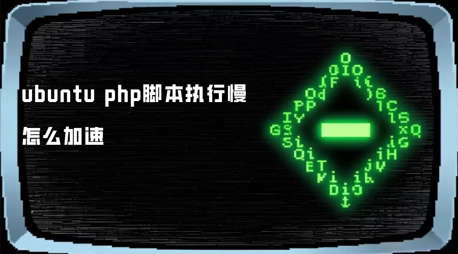 ubuntu php脚本执行慢怎么加速