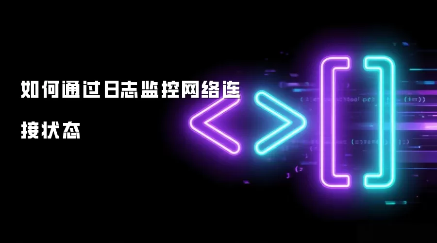 如何通过日志监控网络连接状态
