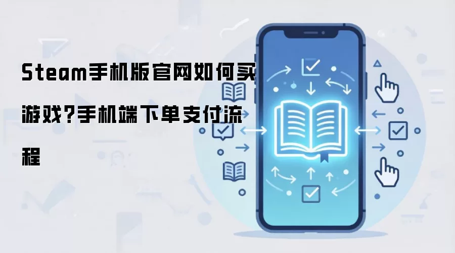 Steam手机版官网如何买游戏？手机端下单支付流程